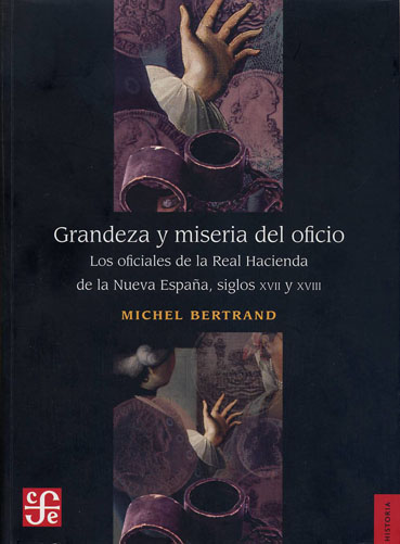 Parution Cemca : Grandeza y miseria del oficio. Los oficiales de la Real Hacienda de la Nueva España, siglos XVII y XVIII